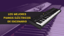 LOS MEJORES PIANOS ELÉCTRICOS DE ESCENARIO